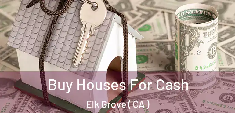  Buy Houses For Cash Elk Grove ( CA )