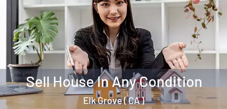  Sell House In Any Condition Elk Grove ( CA )
