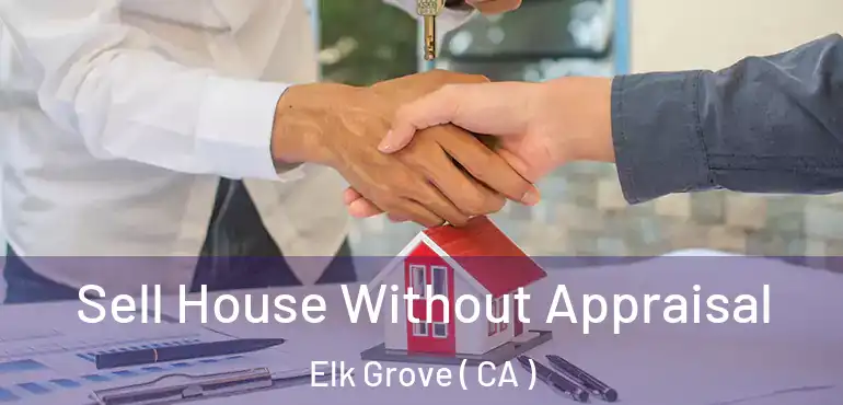  Sell House Without Appraisal Elk Grove ( CA )